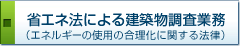 省エネ法による建築物調査業務（エネルギーの使用の合理化に関する法律）